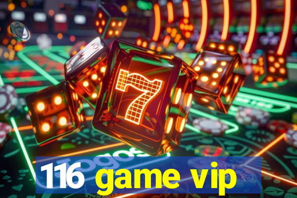 116 game vip