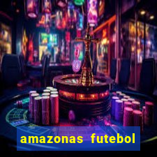 amazonas futebol clube onde assistir