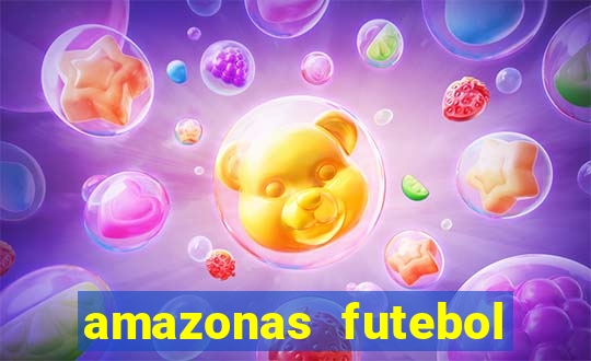 amazonas futebol clube onde assistir