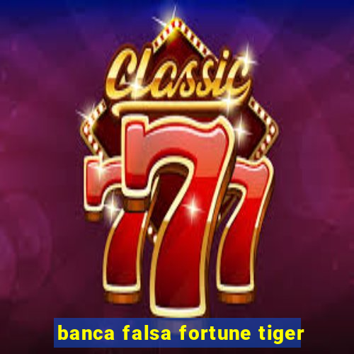 banca falsa fortune tiger