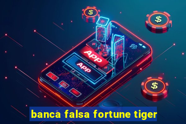 banca falsa fortune tiger