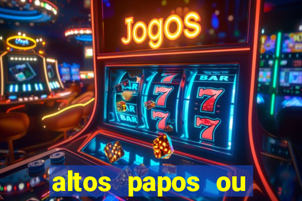 altos papos ou autos papos