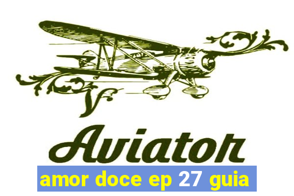 amor doce ep 27 guia