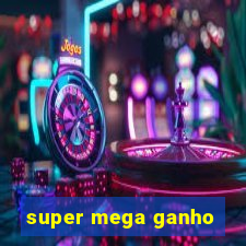 super mega ganho