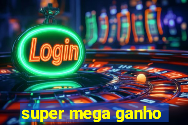 super mega ganho