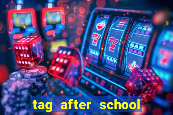 tag after school apk download