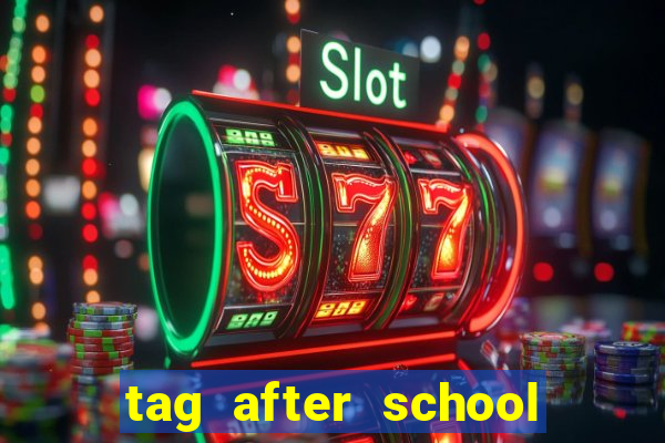 tag after school apk download