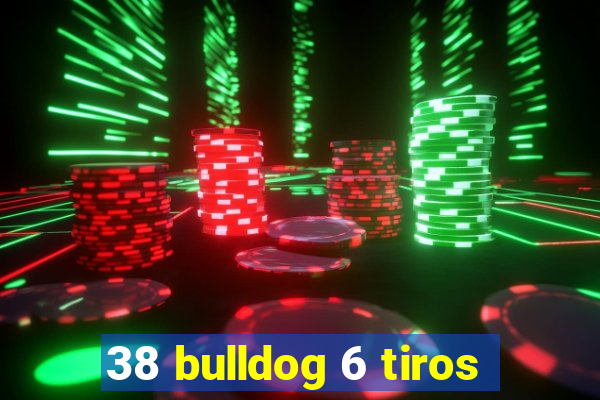 38 bulldog 6 tiros