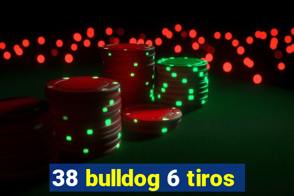 38 bulldog 6 tiros