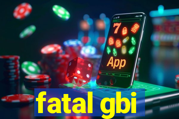 fatal gbi