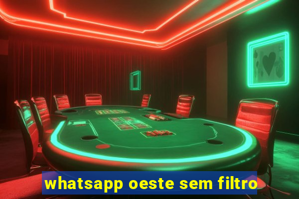 whatsapp oeste sem filtro