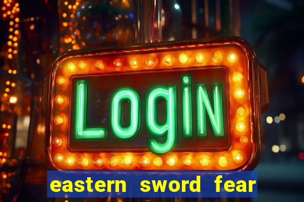 eastern sword fear and hunger