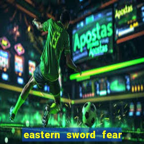 eastern sword fear and hunger