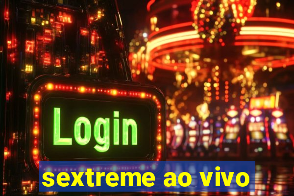 sextreme ao vivo