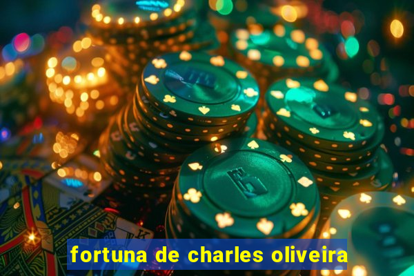 fortuna de charles oliveira