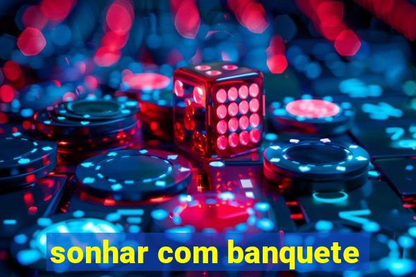 sonhar com banquete