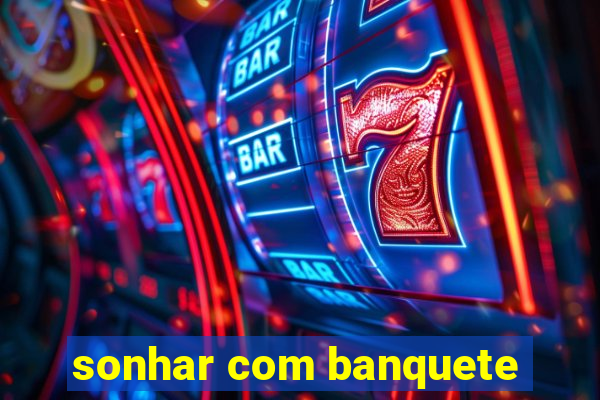 sonhar com banquete