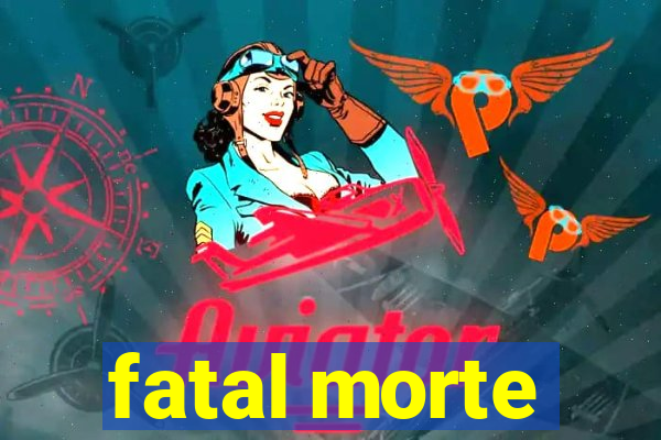 fatal morte