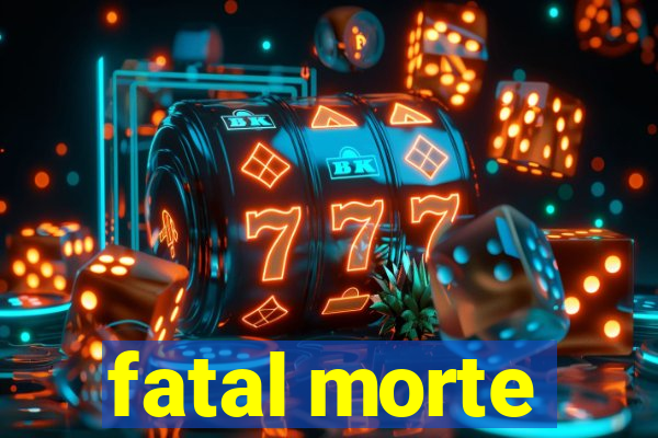 fatal morte