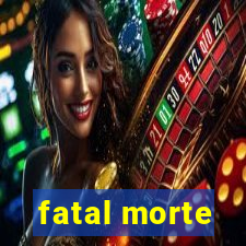 fatal morte