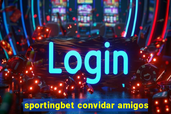 sportingbet convidar amigos