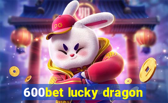 600bet lucky dragon