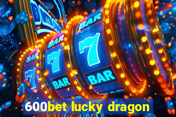 600bet lucky dragon