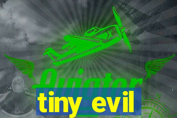 tiny evil