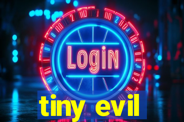 tiny evil