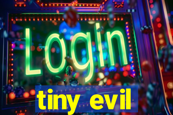 tiny evil