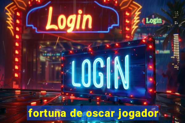 fortuna de oscar jogador