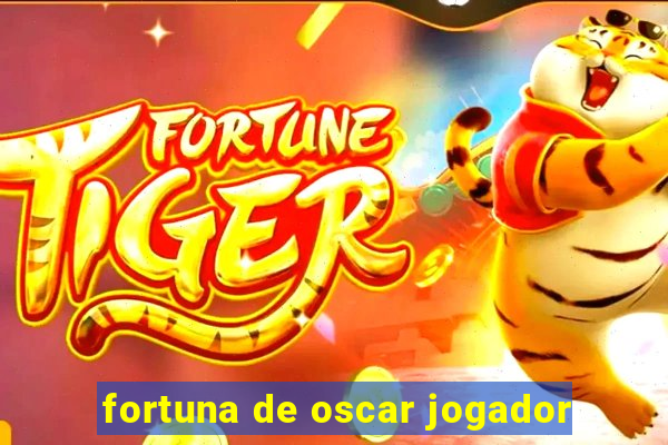 fortuna de oscar jogador