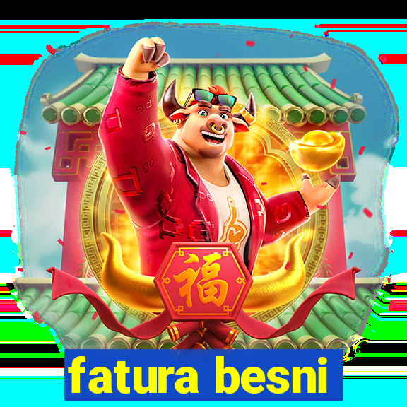 fatura besni