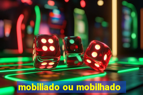 mobiliado ou mobilhado