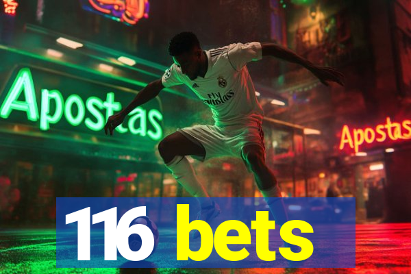 116 bets