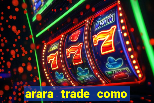 arara trade como ganhar dinheiro