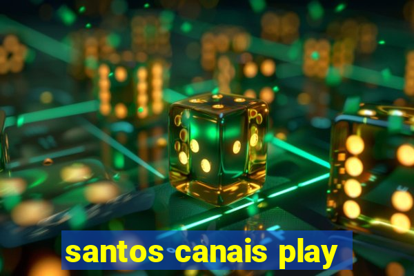 santos canais play