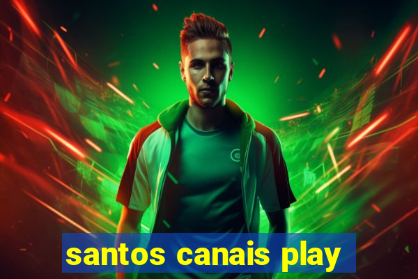 santos canais play