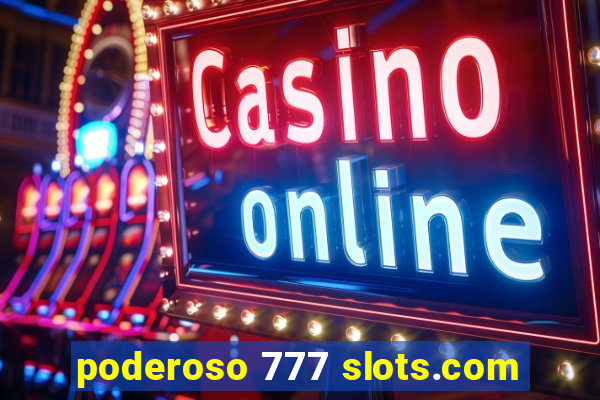 poderoso 777 slots.com