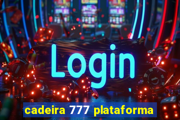 cadeira 777 plataforma