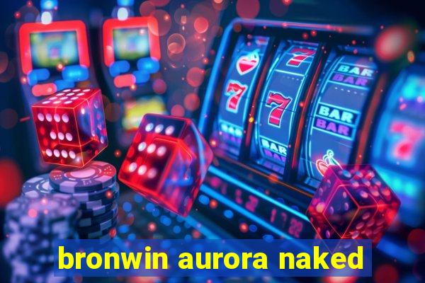 bronwin aurora naked