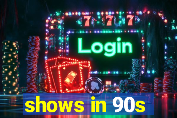 shows in 90s