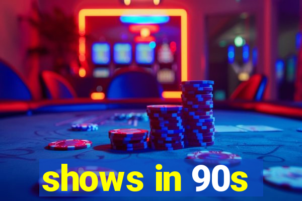 shows in 90s