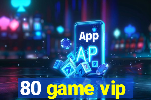 80 game vip