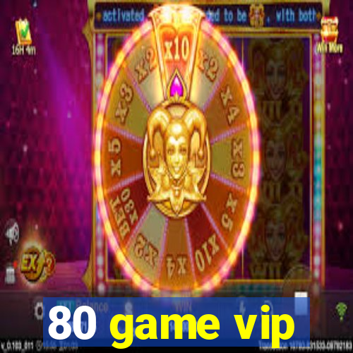 80 game vip