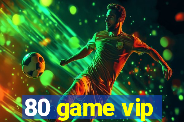 80 game vip