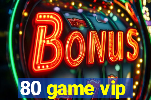 80 game vip