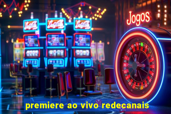 premiere ao vivo redecanais