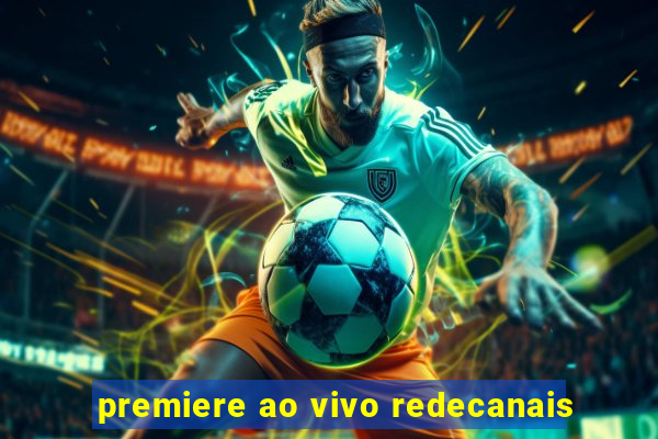 premiere ao vivo redecanais