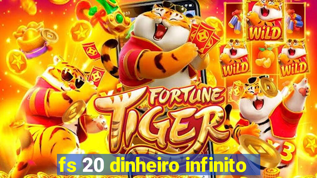 fs 20 dinheiro infinito